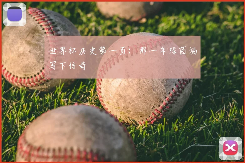 世界杯历史第一页：那一年绿茵场写下传奇