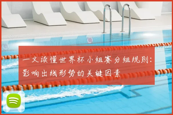 一文读懂世界杯小组赛分组规则:影响出线形势的关键因素