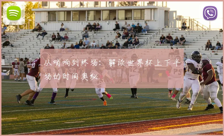 从哨响到终场:解读世界杯上下半场的时间奥秘